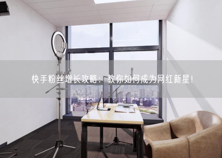快手粉丝增长攻略：教你如何成为网红新星！