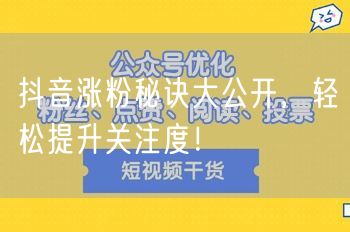 抖音涨粉秘诀大公开，轻松提升关注度！