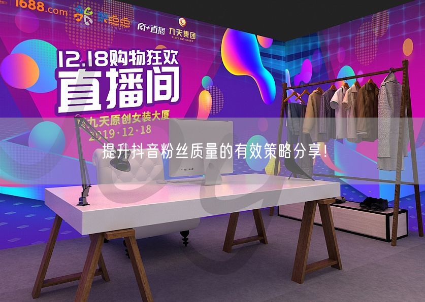 提升抖音粉丝质量的有效策略分享！